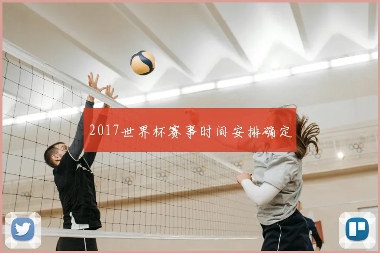 2017世界杯赛事时间安排确定