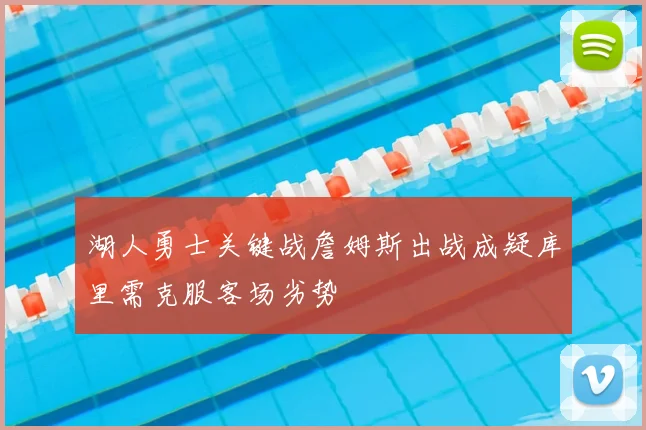 湖人勇士关键战詹姆斯出战成疑库里需克服客场劣势