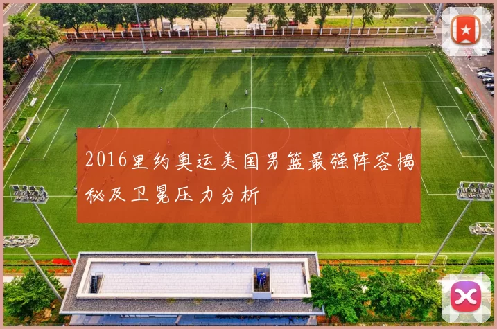 2016里约奥运美国男篮最强阵容揭秘及卫冕压力分析