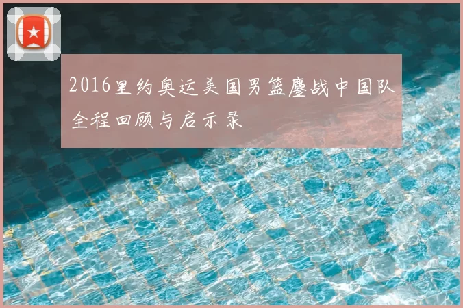 2016里约奥运美国男篮鏖战中国队全程回顾与启示录