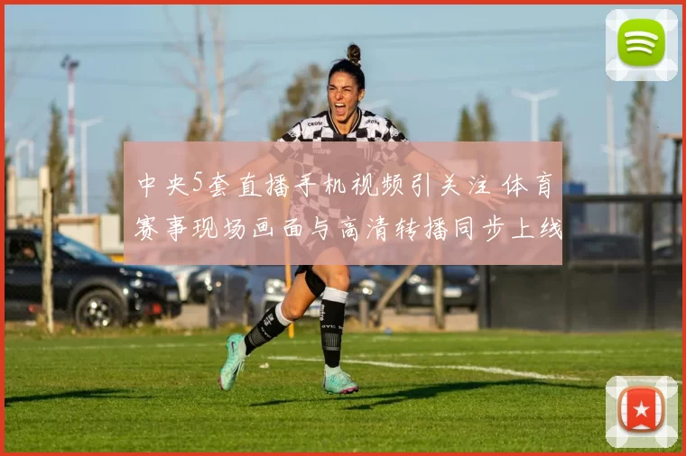 中央5套直播手机视频引关注 体育赛事现场画面与高清转播同步上线