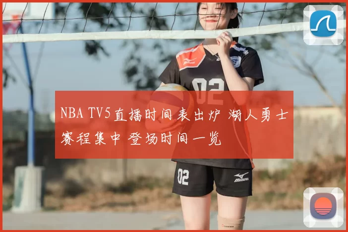 NBA TV5直播时间表出炉 湖人勇士赛程集中 登场时间一览