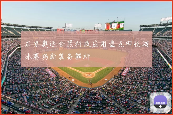 东京奥运会黑科技应用盘点田径游泳赛场新装备解析